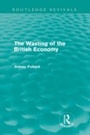 Cover: The Wasting of the British Economy (Routledge Revivals) - Routledge