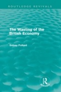 Enlarge image Cover: The Wasting of the British Economy (Routledge Revivals) - Routledge
