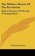 Cover: The Military Heroes Of The Revolution - Kessinger Publishing