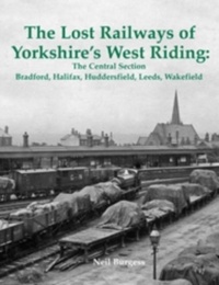 Enlarge image Cover: The Lost Railways of Yorkshire's West Riding: The Central Section - Stenlake Publishing