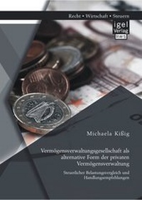 Abbildung von: Vermögensverwaltungsgesellschaft als alternative Form der privaten Vermögensverwaltung: Steuerlicher Belastungsvergleich und Handlungsempfehlungen - Diplomica Verlag
