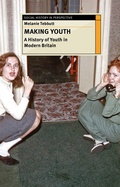Cover: Making Youth: A History of Youth in Modern Britain - Bloomsbury Academic