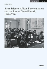 Enlarge image Cover: Swiss Science, African Decolonization and the Rise of Global Health, 1940-2010 - Schwabe Verlagsgruppe AG Schwabe Verlag