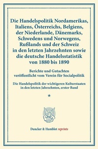 Abbildung von: Die Handelspolitik Nordamerikas, Italiens, Österreichs, Belgiens, der Niederlande, Dänemarks, Schwedens und Norwegens, Rußlands und der Schweiz in den letzten Jahrzehnten sowie die deutsche Handelsstatistik von 1880 bis 1890. - Duncker & Humblot