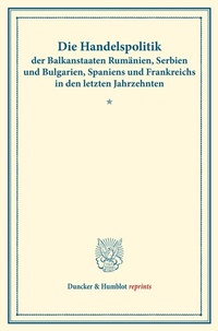 Abbildung von: Die Handelspolitik der Balkanstaaten Rumänien, Serbien und Bulgarien, Spaniens und Frankreichs in den letzten Jahrzehnten - Duncker & Humblot