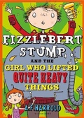 Cover: Fizzlebert Stump and the Girl Who Lifted Quite Heavy Things - Bloomsbury Childrens Books