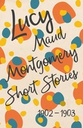 Abbildung von: Lucy Maud Montgomery Short Stories, 1902 to 1903 - Read & Co. Classics