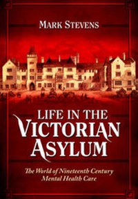 Enlarge image Cover: Life in the Victorian Asylum - Pen & Sword Books Ltd