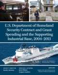 Cover: U.S. Department of Homeland Security Contract and Grant Spending and the Supporting Industrial Base, 2004-2013 - Centre for Strategic & International Studies,U.S.
