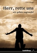 Cover: Herr, rette uns - wir gehen zugrunde! - dip3 Bildungsservice GmbH