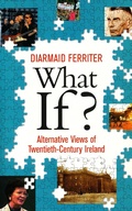 Cover: What If? Alternative Views of Twentieth-Century Irish History - Gill Books