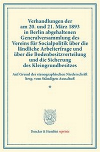 Abbildung von: Verhandlungen der am 20. und 21. März 1893 in Berlin abgehaltenen Generalversammlung des Vereins für Socialpolitik über die ländliche Arbeiterfrage und über die Bodenbesitzverteilung und die Sicherung des Kleingrundbesitzes. - Duncker & Humblot