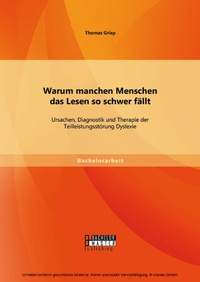 Abbildung von: Warum manchen Menschen das Lesen so schwer fällt: Ursachen, Diagnostik und Therapie der Teilleistungsstörung Dyslexie - Bachelor + Master Publishing