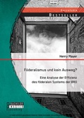 Cover: F&ouml;deralismus und kein Ausweg? Eine Analyse der Effizienz des f&ouml;deralen Systems der BRD - Bachelor + Master Publishing