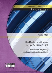 Abbildung von: Die Machtverhältnisse in der GmbH & Co. KG: Gesetzliche Regelung und vertragliche Gestaltung - Bachelor + Master Publishing