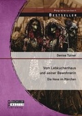 Cover: Vom Lebkuchenhaus und seiner Bewohnerin: Die Hexe im M&auml;rchen - Bachelor + Master Publishing