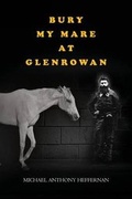 Cover: Bury my Mare at Glenrowan - Michael A. Heffernan