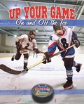 Cover: Up Your Game On and Off The Ice - Crabtree Publishing Co,US