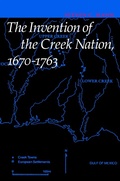 Cover: The Invention of the Creek Nation, 1670-1763 - University of Nebraska Press