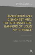 Cover: Dangerous and Dishonest Men: The International Bankers of Louis XIV's France - Palgrave Macmillan
