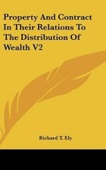 Cover: Property And Contract In Their Relations To The Distribution Of Wealth V2 - Kessinger Publishing