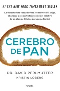 Cover: Cerebro de pan : la devastadora verdad sobre los efectos del trigo, el az&uacute;car y los carbohidratos - Grijalbo