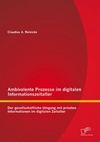 Abbildung von: Ambivalente Prozesse im digitalen Informationszeitalter: Der gesellschaftliche Umgang mit privaten Informationen im digitalen Zeitalter - Diplomica Verlag