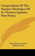 Cover: Compendium Of The Summa Theologica Of St. Thomas Aquinas, Pars Prima - Kessinger Publishing