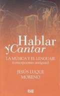 Cover: Hablar y cantar : la m&uacute;sica y el lenguaje. Concepciones antiguas - Editorial Universidad de Granada