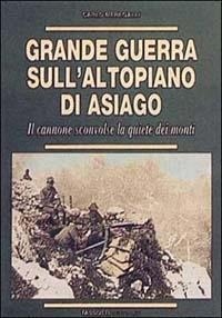 Abbildung von: Grande guerra sull'altopiano di Asiago. Il cannone sconvolse la quiete dei monti - La grande guerra 1915-18;Tassotti
