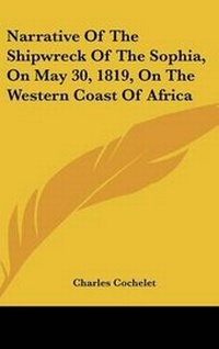 Abbildung von: Narrative Of The Shipwreck Of The Sophia, On May 30, 1819, On The Western Coast Of Africa - Kessinger Publishing