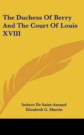 Cover: The Duchess Of Berry And The Court Of Louis XVIII - Kessinger Publishing