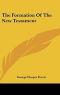 Abbildung von: The Formation Of The New Testament - Kessinger Publishing