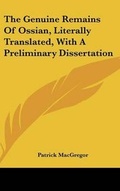 Cover: The Genuine Remains Of Ossian, Literally Translated, With A Preliminary Dissertation - Kessinger Publishing