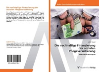 Abbildung von: Die nachhaltige Finanzierung der sozialen Pflegeversicherung - AV Akademikerverlag
