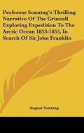 Cover: Professor Sonntag's Thrilling Narrative Of The Grinnell Exploring Expedition To The Arctic Ocean 1853-1855, In Search Of Sir John Franklin - Kessinger Publishing