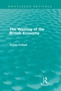Cover: The Wasting of the British Economy (Routledge Revivals) - Routledge