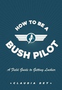 Cover: How To Be A Bush Pilot - HarperCollins Canada