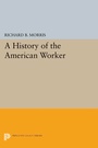 Cover: A History of the American Worker - Princeton University Press