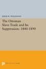 Cover: The Ottoman Slave Trade and Its Suppression - Princeton University Press