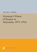 Cover: Germany's Vision of Empire in Venezuela, 1871-1914 - Princeton University Press