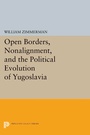 Cover: Open Borders, Nonalignment, and the Political Evolution of Yugoslavia - Princeton University Press