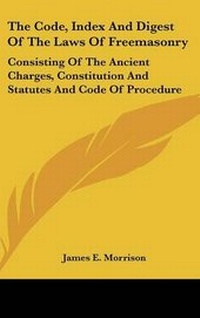Enlarge image Cover: The Code, Index And Digest Of The Laws Of Freemasonry - Kessinger Publishing