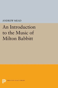 Enlarge image Cover: An Introduction to the Music of Milton Babbitt - Princeton University Press