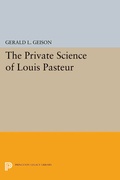 Cover: The Private Science of Louis Pasteur - Princeton University Press