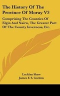 Cover: The History Of The Province Of Moray V3 - Kessinger Publishing