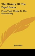 Cover: The History Of The Papal States - Kessinger Publishing