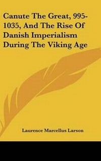 Abbildung von: Canute The Great, 995-1035, And The Rise Of Danish Imperialism During The Viking Age - Kessinger Publishing
