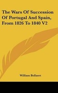 Cover: The Wars Of Succession Of Portugal And Spain, From 1826 To 1840 V2 - Kessinger Publishing