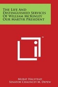 Cover: The Life and Distinguished Services of William McKinley Our Martyr President - Literary Licensing, LLC